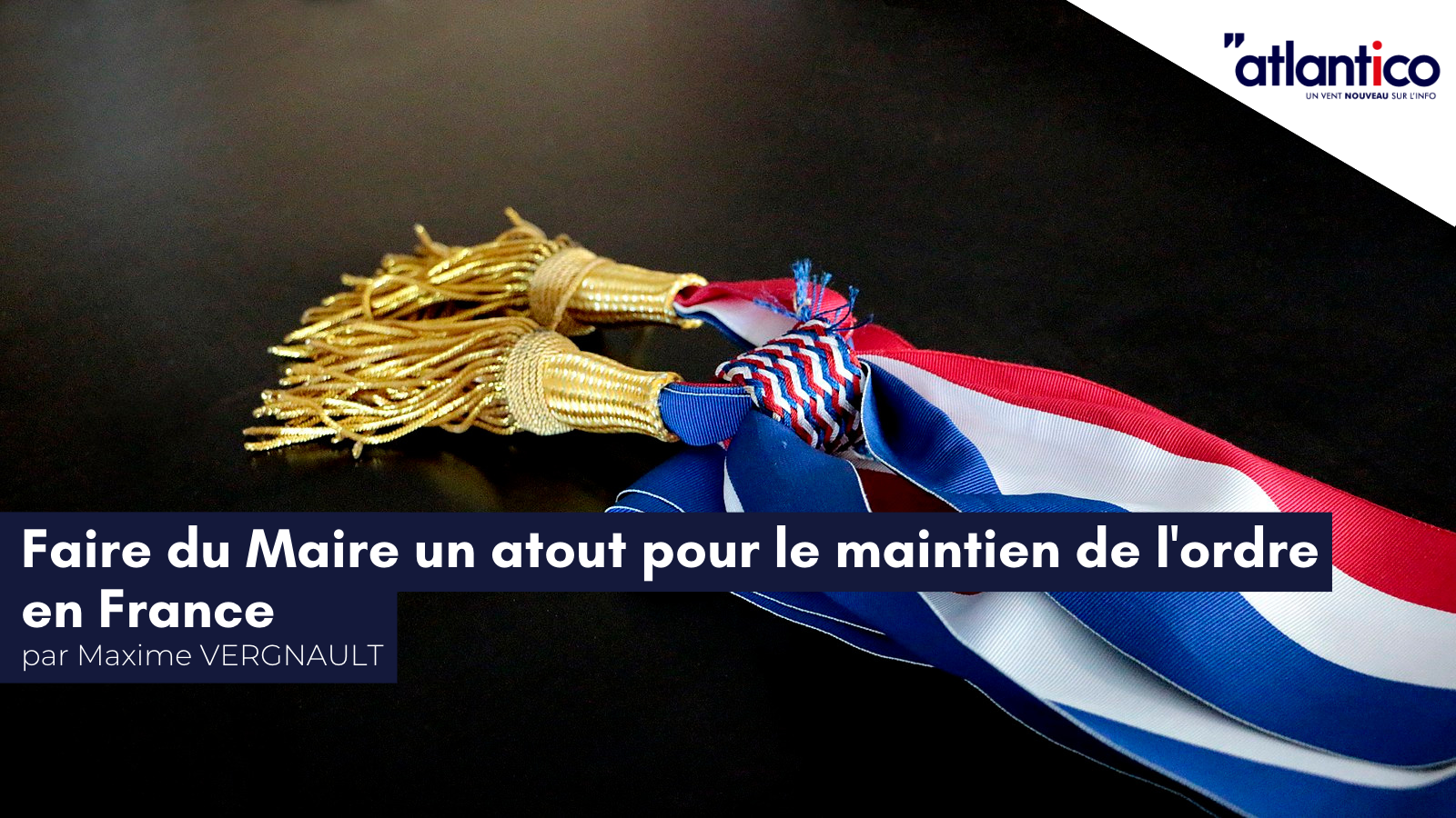 Maxime Vergnault pour Atlantico : «&nbsp;Faire du maire un atout pour le maintien de l’ordre en France&nbsp;»
