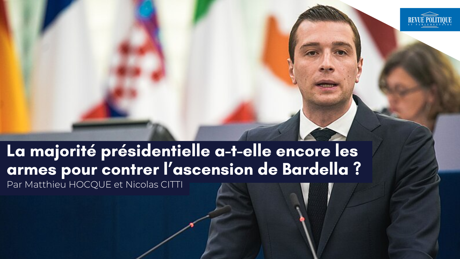 Matthieu Hocque et Nicolas Citti pour la RPP : «&nbsp;La majorité présidentielle a-t-elle encore les armes pour contrer l’ascension de Bardella ?&nbsp;»