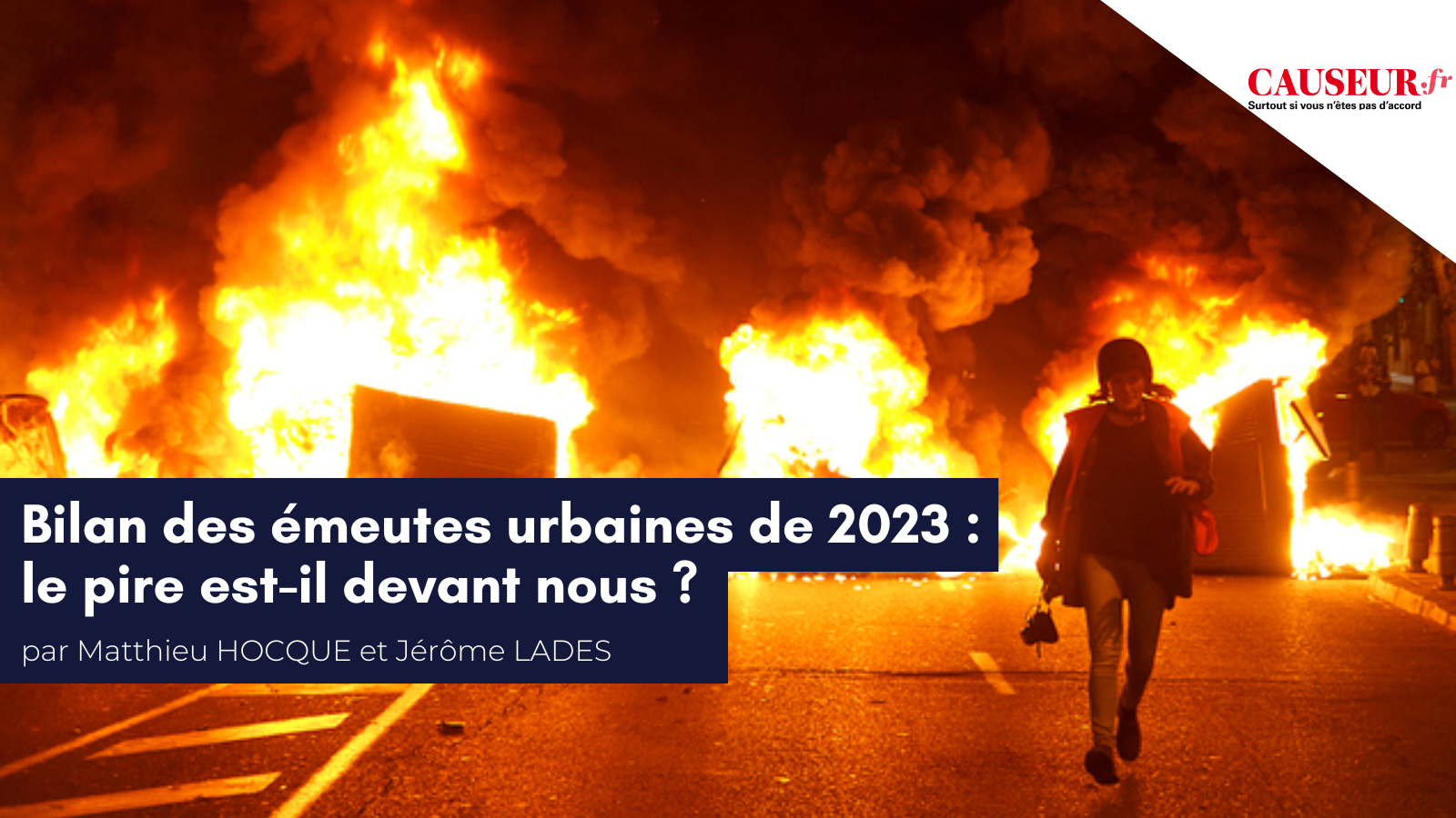 Matthieu Hocque et Jérôme Lades pour Causeur : «&nbsp;Bilan des émeutes urbaines : le pire est-il devant nous&nbsp;?&nbsp;»
