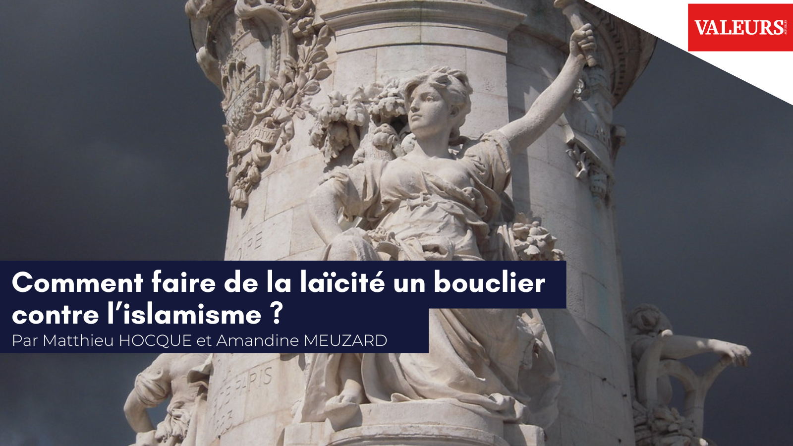 Matthieu Hocque et Amandine Meuzard pour Valeurs Actuelles : «&nbsp;Comment faire de la laïcité un bouclier contre l’islamisme ?&nbsp;»
