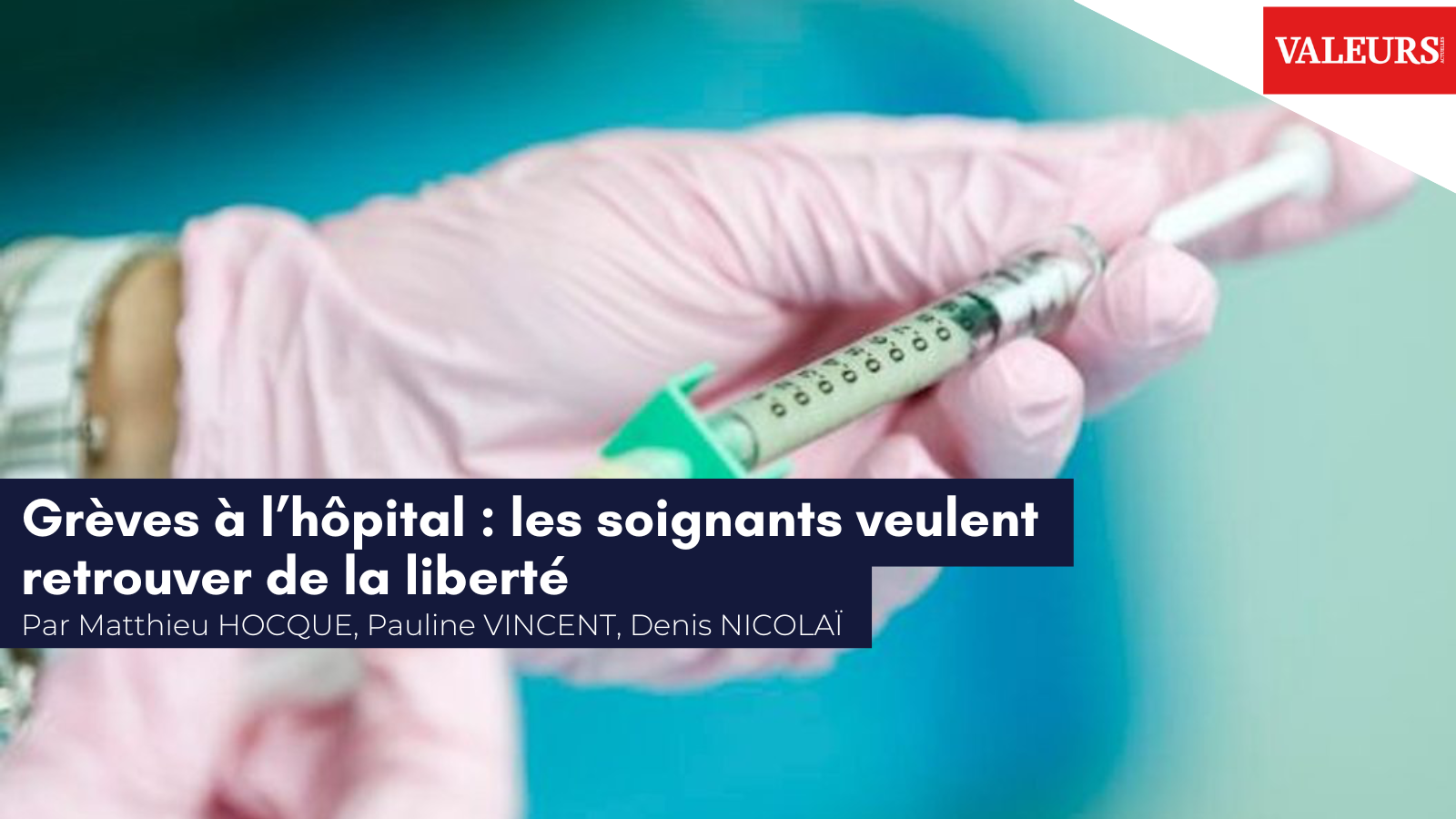 Matthieu Hocque, Pauline Vincent et Denis Nicolaï pour Valeurs Actuelles : «&nbsp;Grèves à l’hôpital : les soignants veulent retrouver de la liberté&nbsp;»