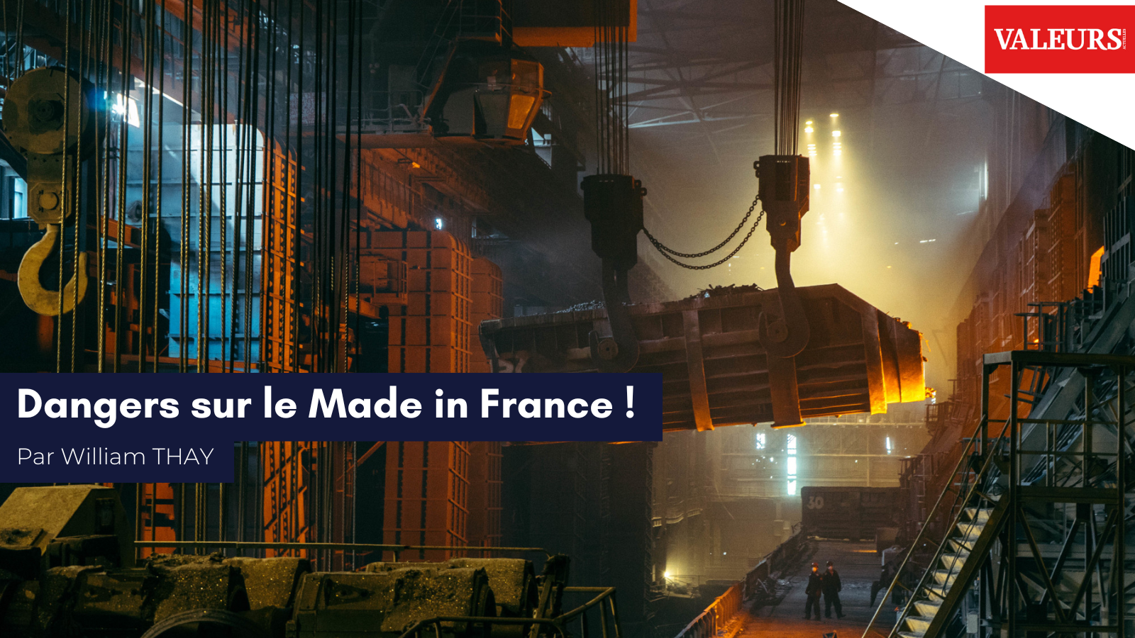 William Thay pour Valeurs Actuelles : «&nbsp;Dangers sur le Made In France&nbsp;»