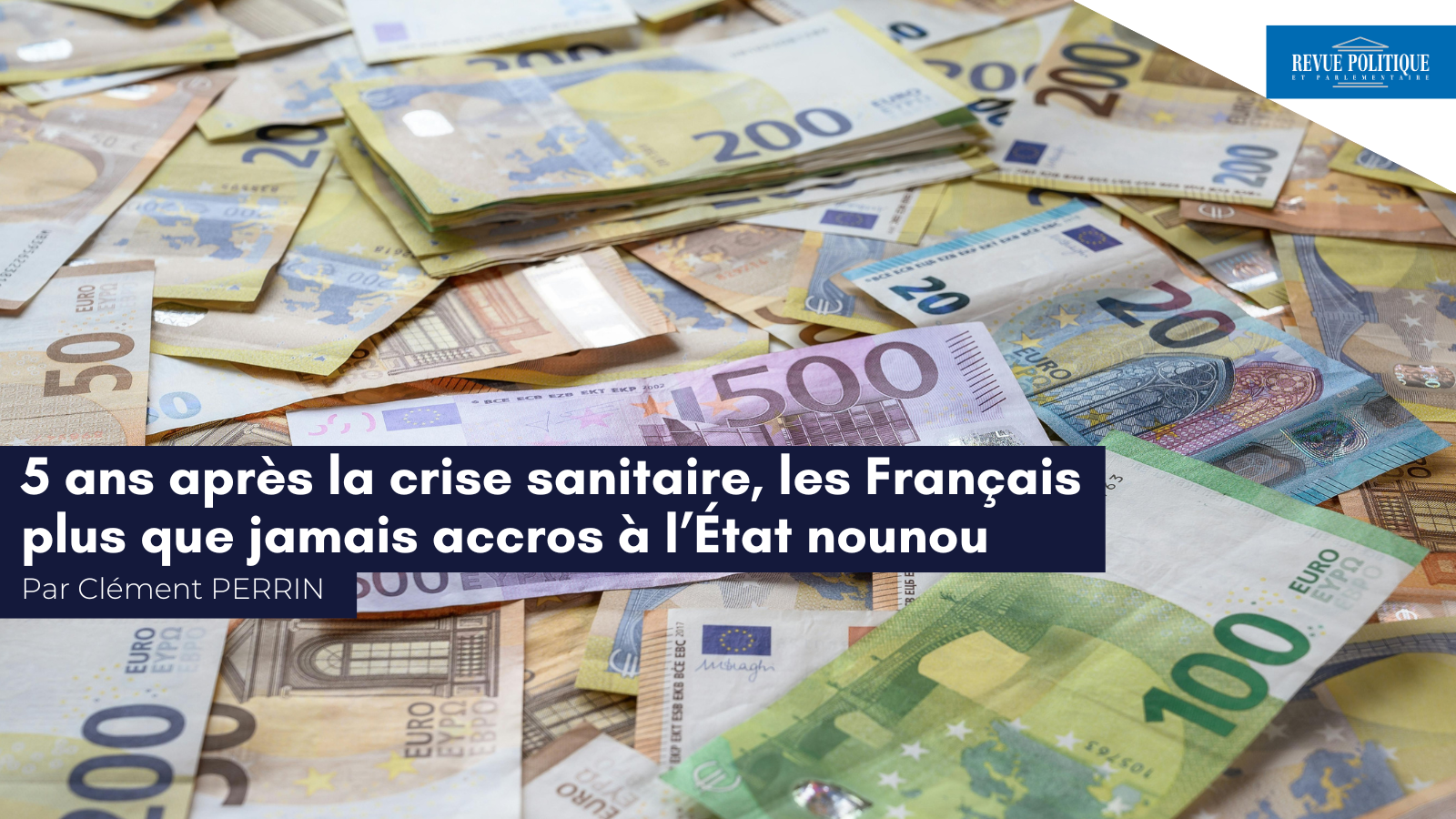 Clément Perrin pour la Revue Politique et Parlementaire : «&nbsp;5 ans après la crise sanitaire, les Français plus que jamais accros à l’État nounou&nbsp;»