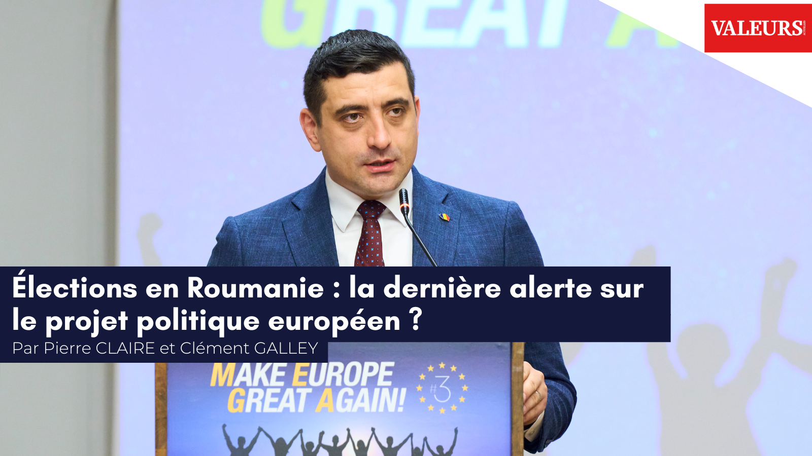 Pierre Clairé et Clément Galley pour Valeurs Actuelles : «&nbsp;Les élections en Roumanie&nbsp;sont la dernière alerte sur le projet politique européen&nbsp;»
