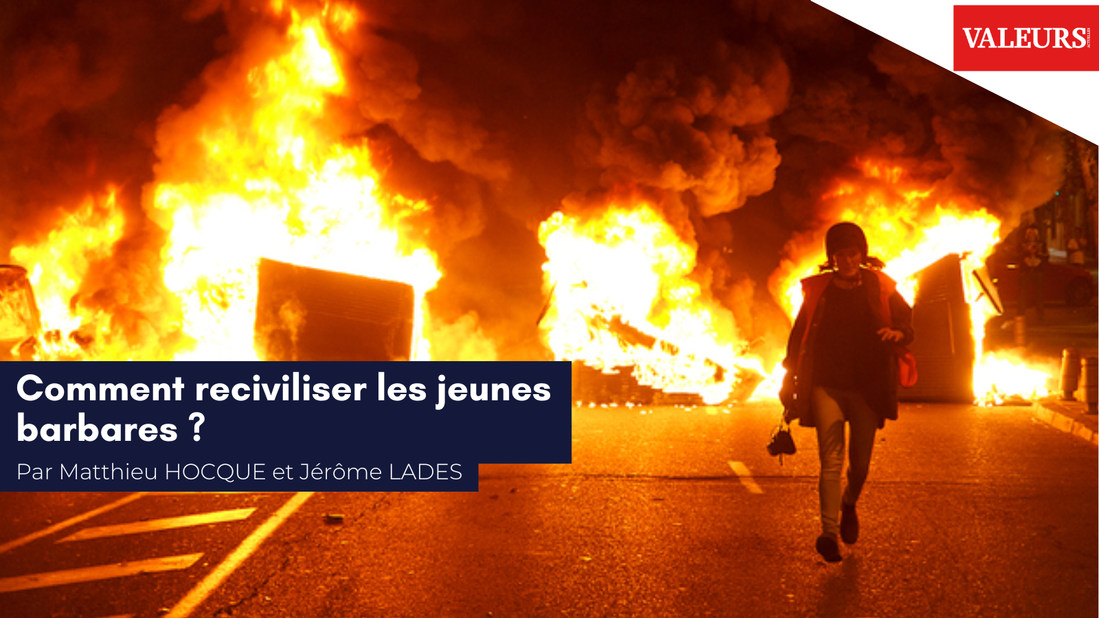 Matthieu Hocque et Jérôme Lades pour Valeurs Actuelles : «&nbsp;Reciviliser les jeunes barbares&nbsp;est une nécessité pour préserver notre civilisation&nbsp;»&nbsp;