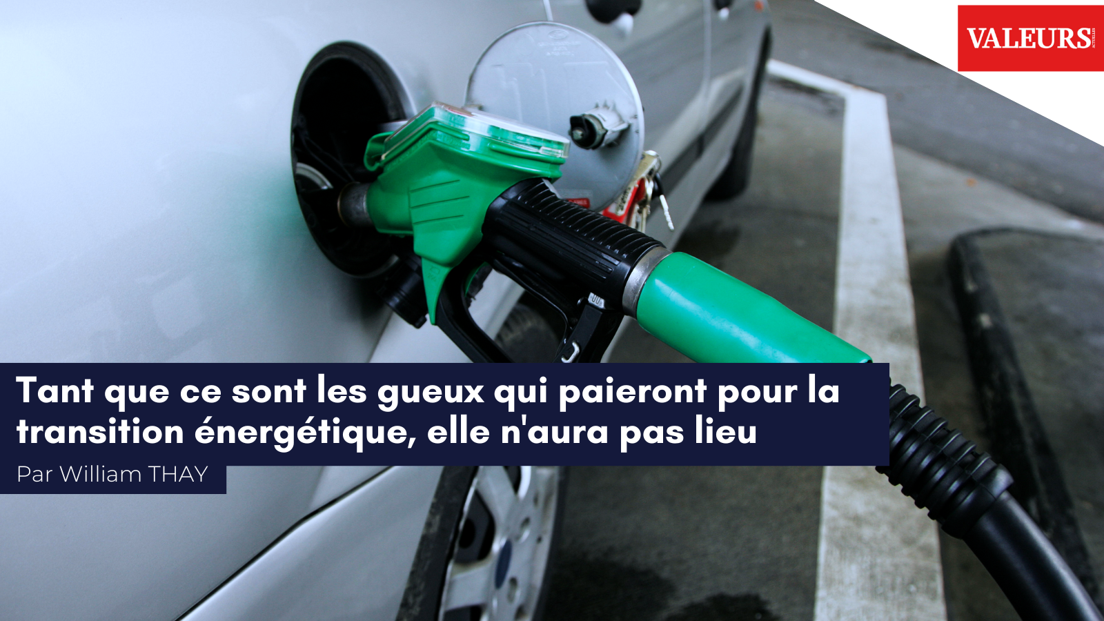 William Thay pour Valeurs Actuelles : «&nbsp;Tant que ce sont les gueux qui paieront pour la transition énergétique, elle n’aura pas lieu&nbsp;»