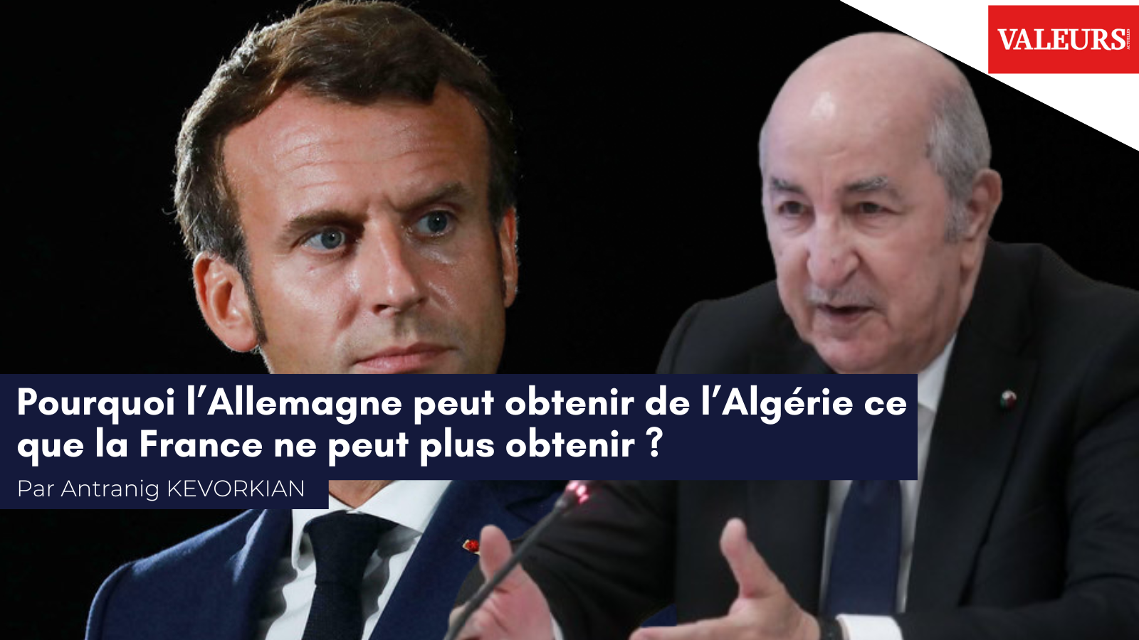 Antranig Kevorkian pour Valeurs Actuelles : «&nbsp;Pourquoi l’Allemagne peut obtenir de l’Algérie ce que la France ne peut plus obtenir ?&nbsp;»