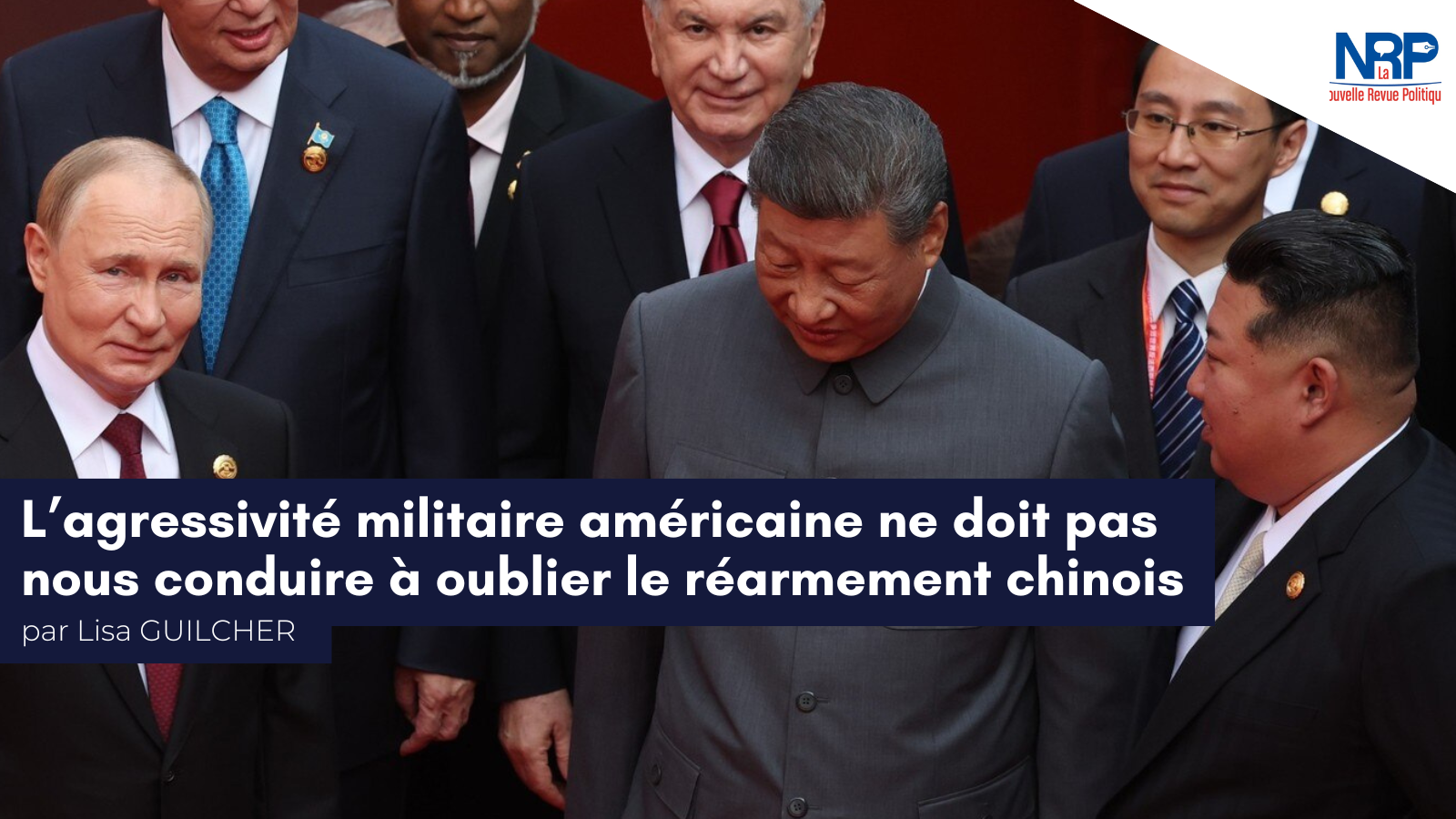 Lisa Guilcher pour la Nouvelle Revue Politique : «&nbsp;L’agressivité militaire américaine ne doit pas nous conduire à oublier le réarmement chinois&nbsp;»