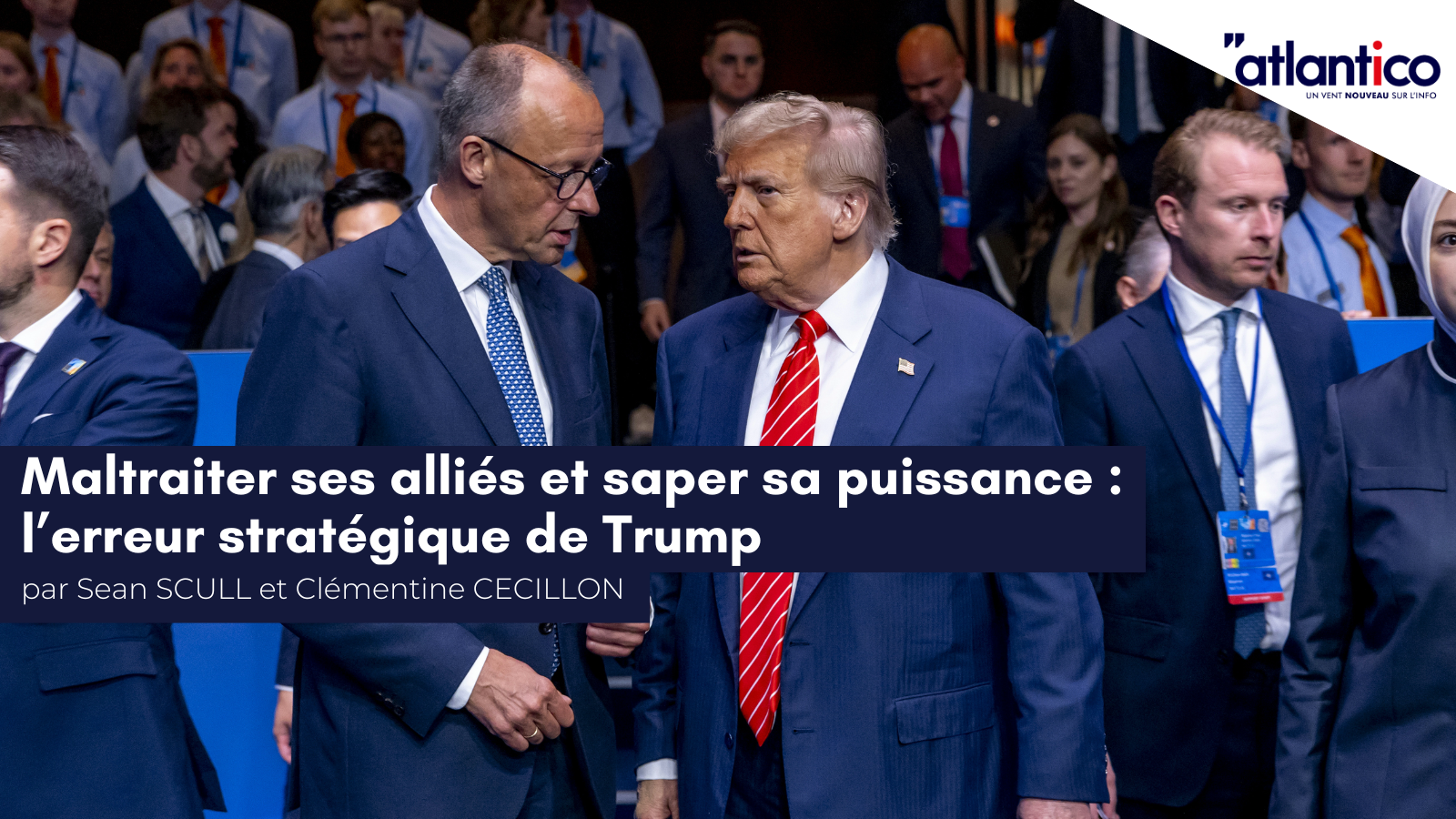 Sean Scull et Clémentine Cécillon pour Atlantico : «&nbsp;Maltraiter ses alliés et saper sa puissance : l’erreur stratégique de Trump&nbsp;»